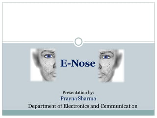Department of Electronics and Communication
E-Nose
Presentation by:
Prayna Sharma
 