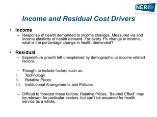 Income and Residual Cost Drivers
• Income
– Response of health demanded to income changes. Measured via and
income elastic...