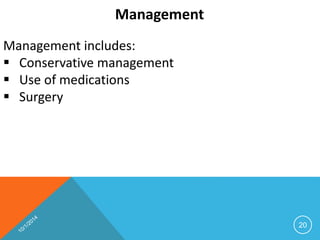 Management 
Management includes: 
 Conservative management 
 Use of medications 
 Surgery 
20 
 
