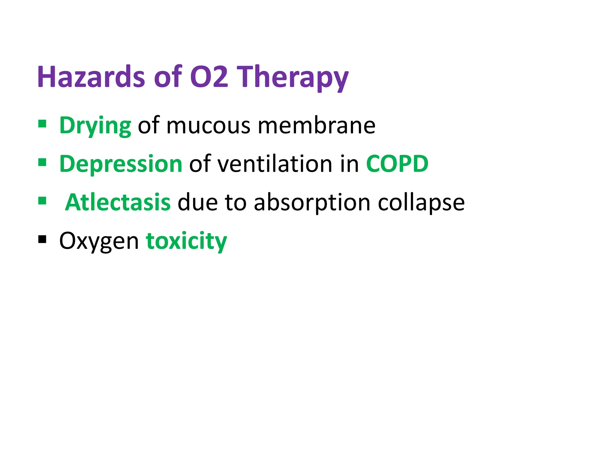 Hazards of O2 Therapy
 Drying of mucous membrane
 Depression of ventilation in COPD
 Atlectasis due to absorption collapse
 Oxygen toxicity
 