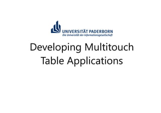 Developing Multitouch
  Table Applications
 