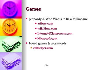 Games Jeopardy & Who Wants to Be a Millionaire eHow.com   wikiHow.com   Internet4Classrooms.com   Microsoft.com board games & crosswords edHelper.com 