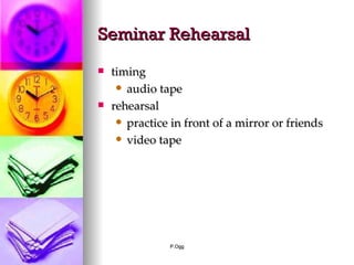 Seminar Rehearsal timing audio tape rehearsal practice in front of a mirror or friends video tape 