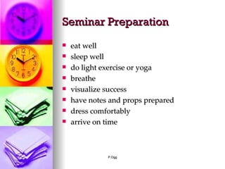 Seminar Preparation eat well sleep well do light exercise or yoga breathe visualize success have notes and props prepared dress comfortably arrive on time 