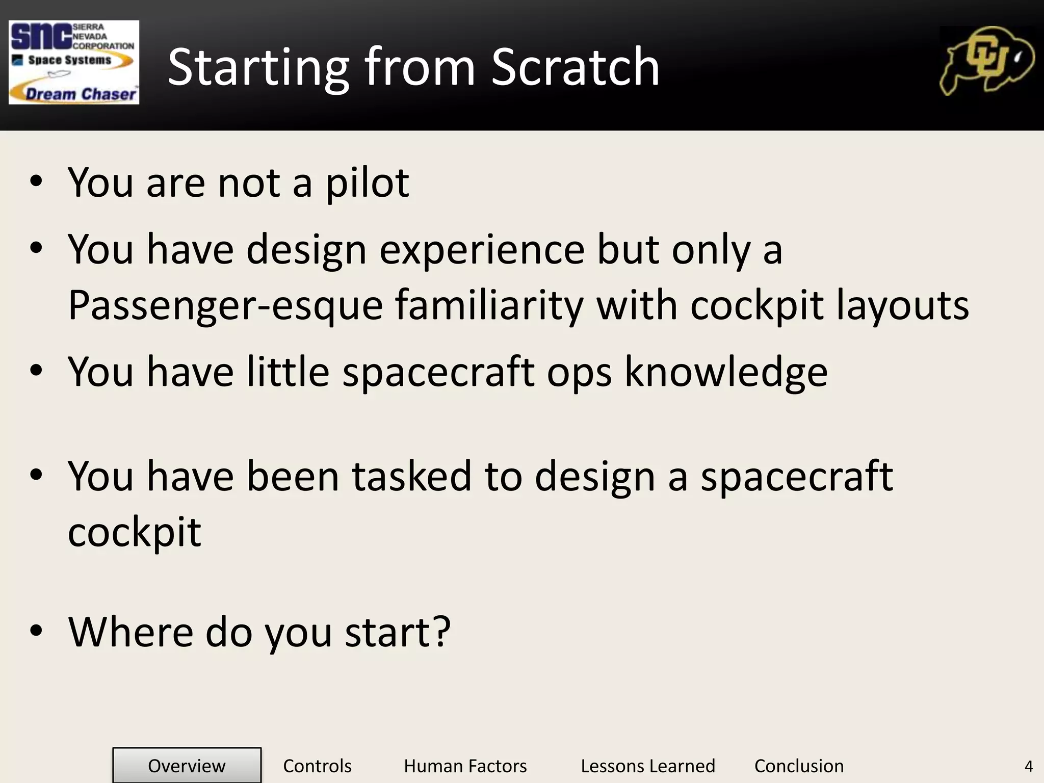 You are not a pilotYou have design experience but only a Passenger-esque familiarity with cockpit layoutsYou have little spacecraft ops knowledgeYou have been tasked to design a spacecraft cockpitWhere do you start?4Starting from Scratch