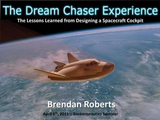 The Lessons Learned from Designing a Spacecraft Cockpit April 6th, 2011 :: Bioastronautics Seminar 