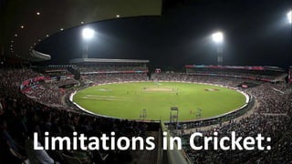 Limitations in Cricket:
 