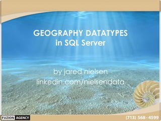 GEOGRAPHY DATATYPES
in SQL Server
by jared nielsen
linkedin.com/nielsendata
 