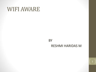 WIFI AWARE
BY
RESHMI HARIDAS M
1
 