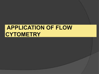 APPLICATION OF FLOW
CYTOMETRY
 