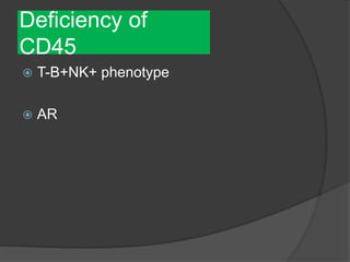 Deficiency of
CD45
 T-B+NK+ phenotype
 AR
 
