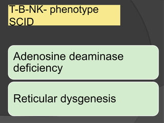 T-B-NK- phenotype
SCID
Adenosine deaminase
deficiency
Reticular dysgenesis
 