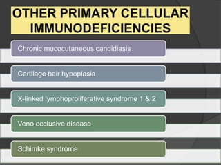 OTHER PRIMARY CELLULAR
IMMUNODEFICIENCIES
Chronic mucocutaneous candidiasis
Cartilage hair hypoplasia
X-linked lymphoproliferative syndrome 1 & 2
Veno occlusive disease
Schimke syndrome
 