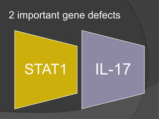 2 important gene defects
STAT1 IL-17
 