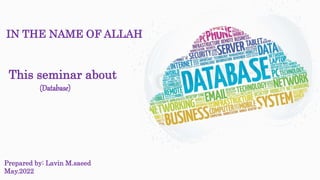 IN THE NAME OF ALLAH
This seminar about
(Database)
Prepared by: Lavin M.saeed
May.2022
 