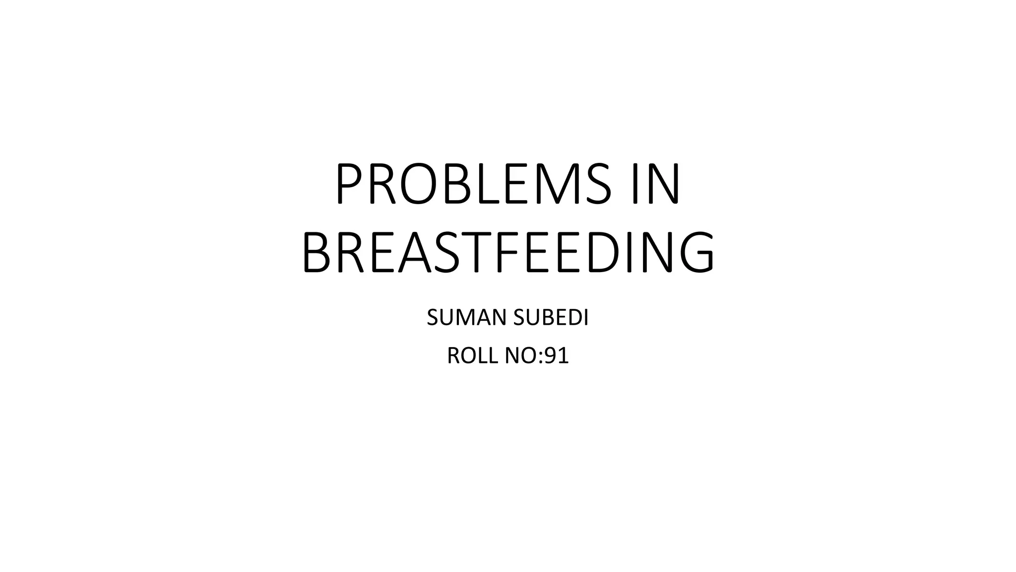 PROBLEMS IN
BREASTFEEDING
SUMAN SUBEDI
ROLL NO:91