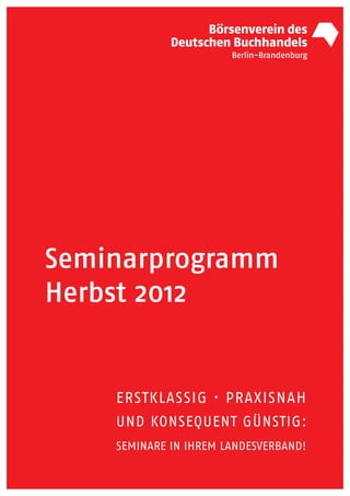 Seminarprogramm
Herbst 2012


    ERSTKLASSIG · PRAXISNAH
    UND KONSEQUENT GÜNSTIG:
    SEMINARE IN IHREM LANDESVERBAND!
 