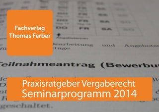 Fachverlag
Thomas Ferber
Seminarprogramm 2014
Praxisratgeber Vergaberecht
 