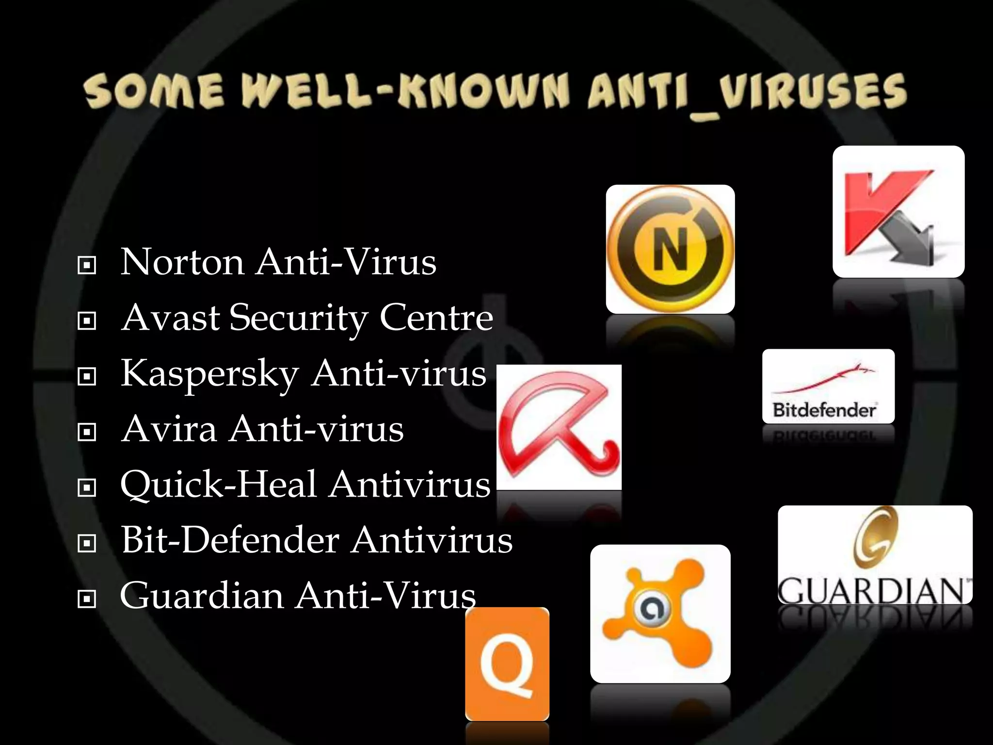   Norton Anti-Virus
   Avast Security Centre
   Kaspersky Anti-virus
   Avira Anti-virus
   Quick-Heal Antivirus
   Bit-Defender Antivirus
   Guardian Anti-Virus
 
