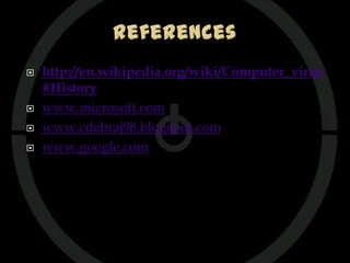    http://en.wikipedia.org/wiki/Computer_virus
    #History
   www.microsoft.com
   www.cdebraj98.blogspot.com
   www.google.com
 