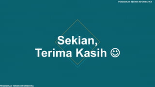 Sekian,
Terima Kasih 
PENDIDIKAN TEKNIK INFORMATIKA
PENDIDIKAN TEKNIK INFORMATIKA
 