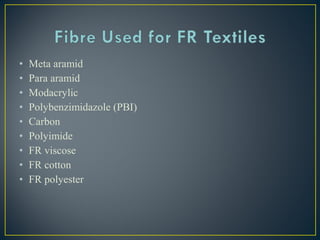 • Meta aramid
• Para aramid
• Modacrylic
• Polybenzimidazole (PBI)
• Carbon
• Polyimide
• FR viscose
• FR cotton
• FR polyester
 