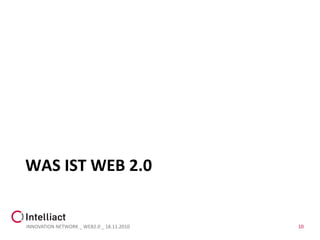 WAS IST WEB 2.0


INNOVATION NETWORK _ WEB2.0 _ 18.11.2010   10
 