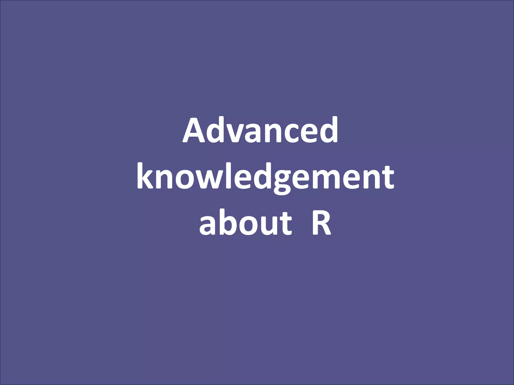 Advanced
knowledgement
about R

 