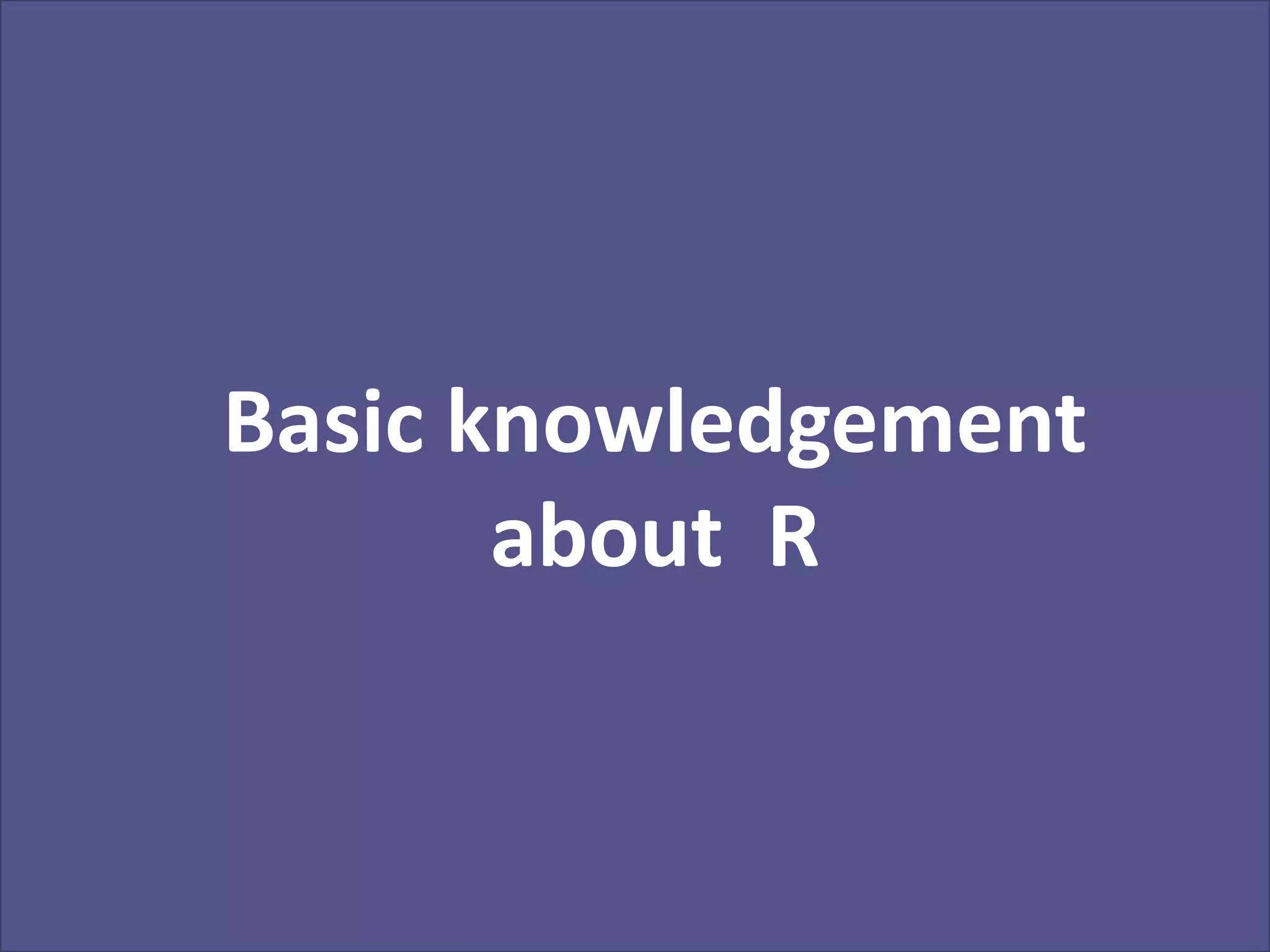 Basic knowledgement
about R

 