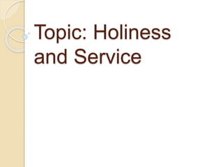 Topic: Holiness 
and Service 
 