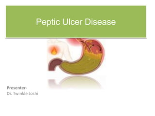 Peptic Ulcer Disease
Presenter-
Dr. Twinkle Joshi
 