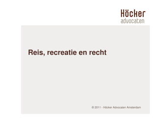 Reis, recreatie en recht




                   © 2011 - Höcker Advocaten Amsterdam
 