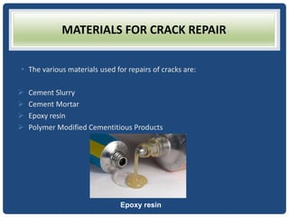 MATERIALS FOR CRACK REPAIR
• The various materials used for repairs of cracks are:
 Cement Slurry
 Cement Mortar
 Epoxy resin
 Polymer Modified Cementitious Products
Epoxy resin
 