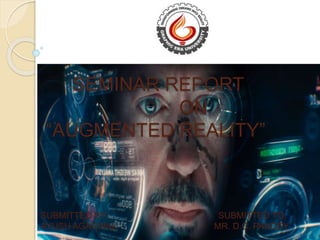 SEMINAR REPORT
ON
“AUGMENTED REALITY”
SUBMITTED BY: SUBMITTED TO:
AYUSH AGARWAL MR. D.C. PANDEY
 