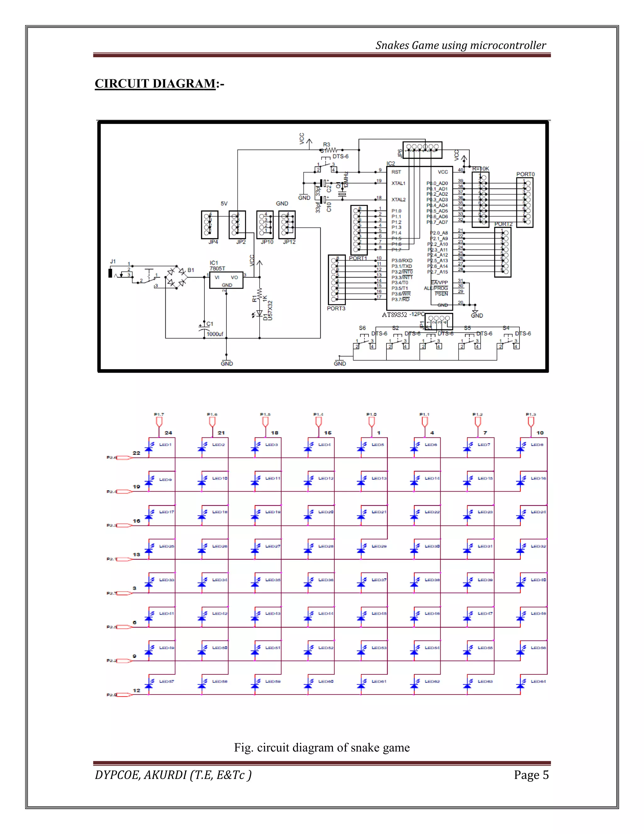 Snakes Game using microcontroller 
DYPCOE, AKURDI (T.E, E&Tc ) Page 5 
CIRCUIT DIAGRAM:- 
Fig. circuit diagram of snake game  
