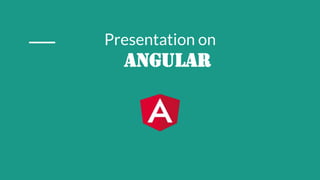 Presentation on
Angular
 