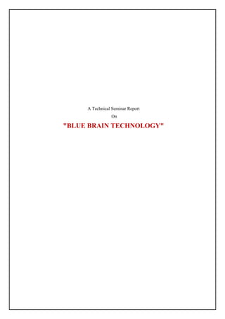 A Technical Seminar Report
On
"BLUE BRAIN TECHNOLOGY"
 