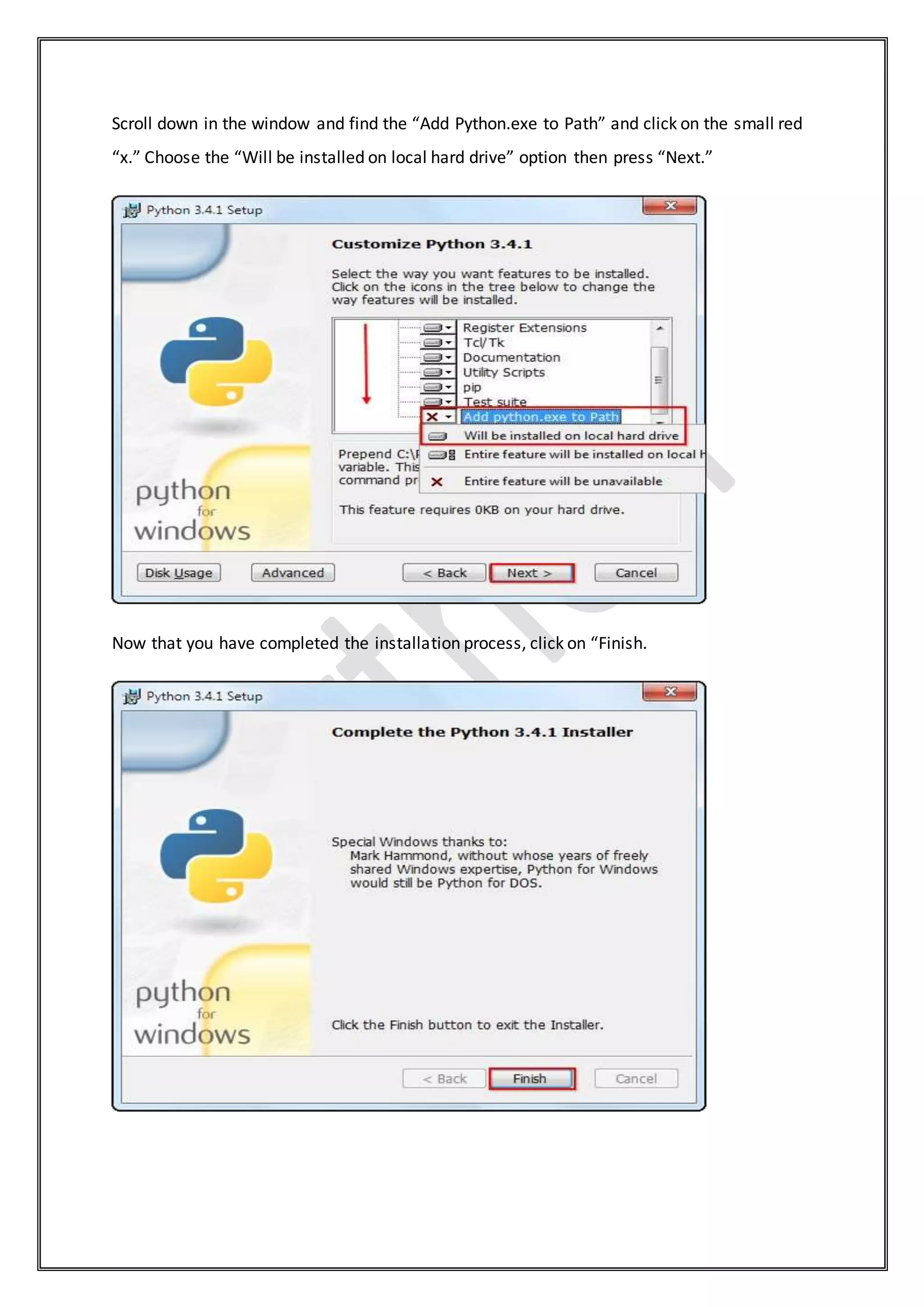 Scroll down in the window and find the “Add Python.exe to Path” and click on the small red
“x.” Choose the “Will be installed on local hard drive” option then press “Next.”
Now that you have completed the installation process, click on “Finish.
 