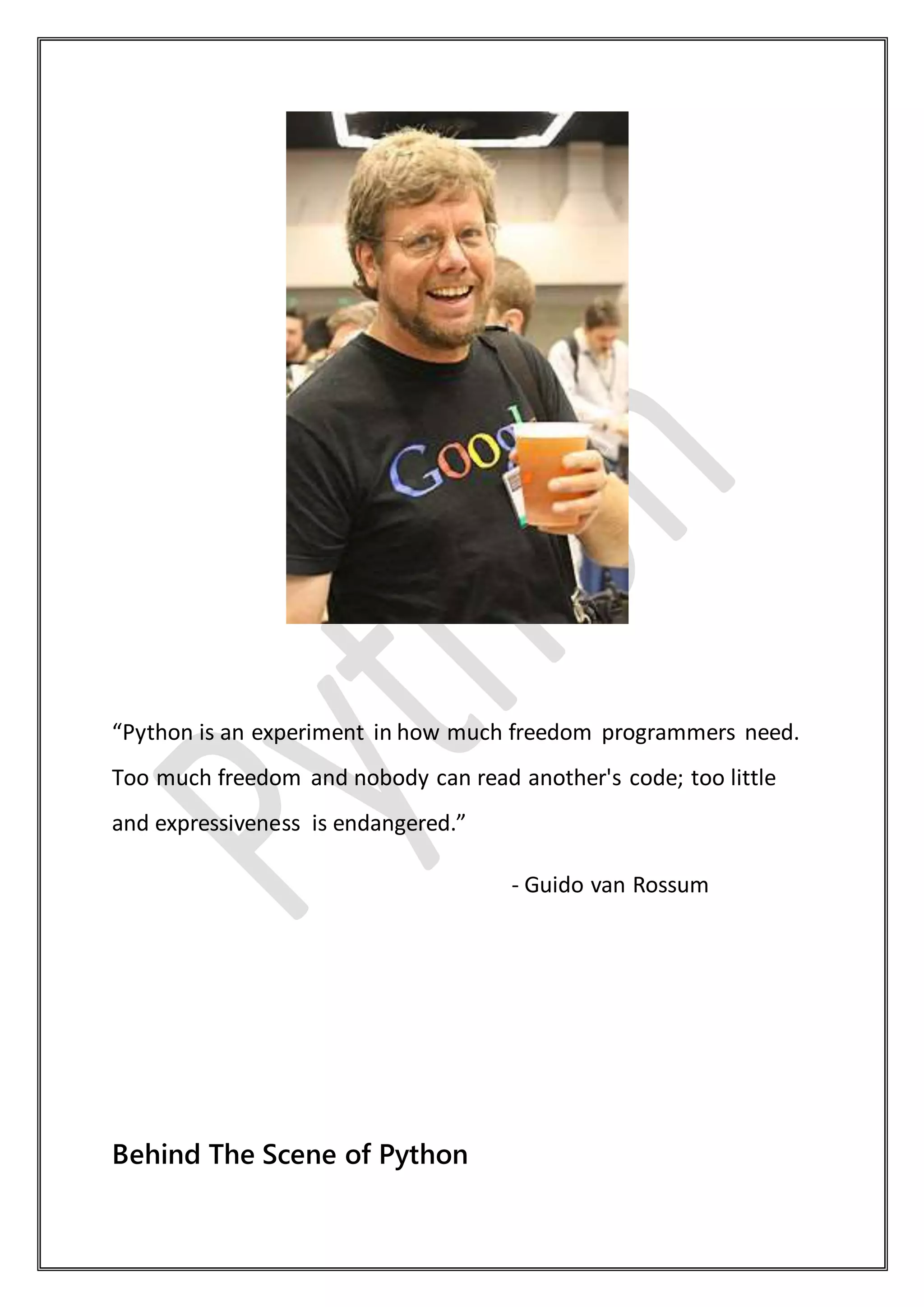 “Python is an experiment in how much freedom programmers need.
Too much freedom and nobody can read another's code; too little
and expressiveness is endangered.”
- Guido van Rossum
Behind The Scene of Python
 