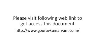 Please visit following web link to
get access this document
http://www.gouravkumarvani.co.in/
 