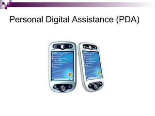 Personal Digital Assistance (PDA)
 