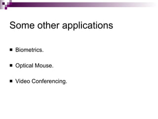 Some other applications

   Biometrics.

   Optical Mouse.

   Video Conferencing.
 