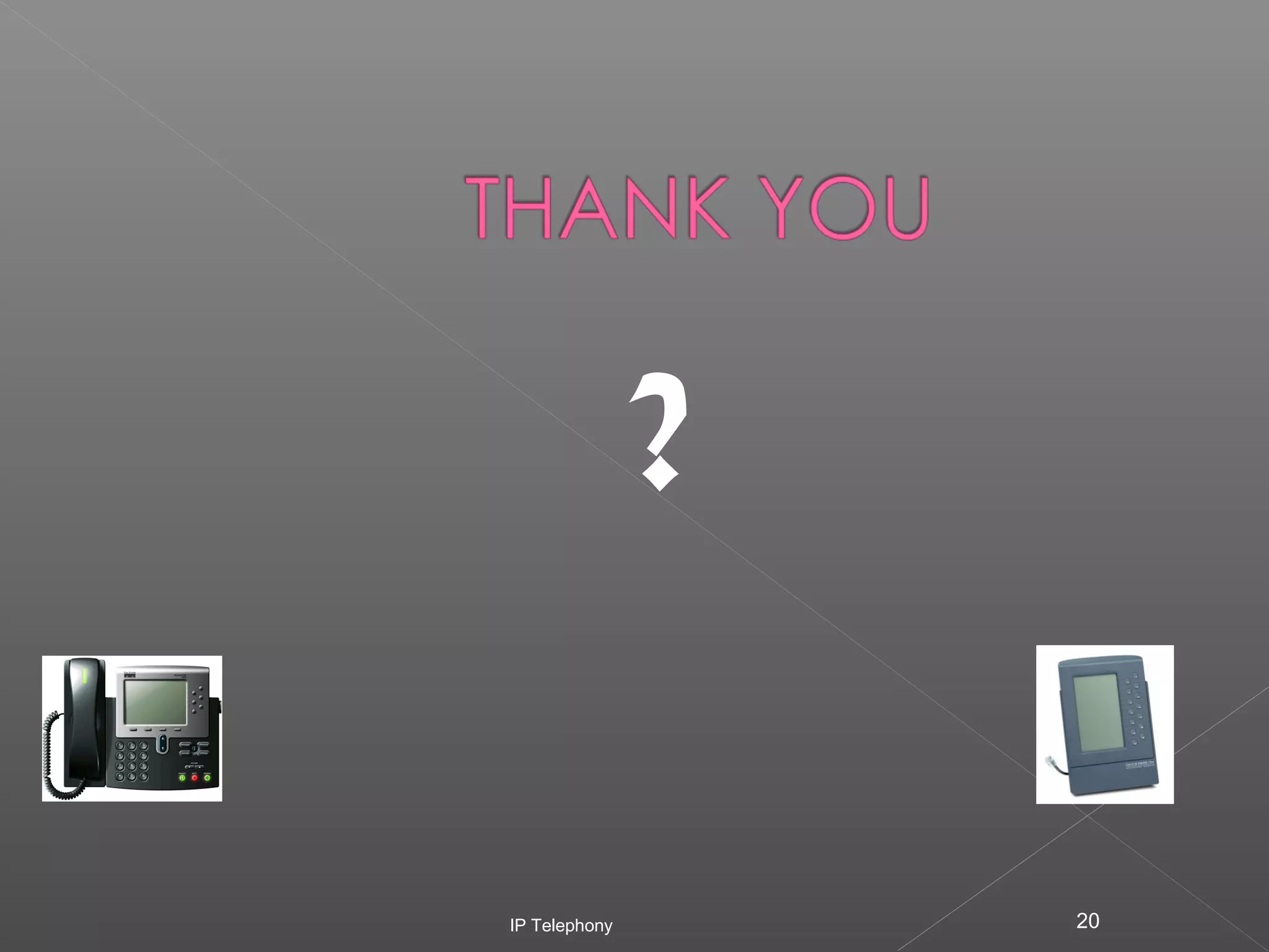 ?
IP Telephony

20

 