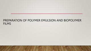 PREPARATION OF POLYMER EMULSION AND BIOPOLYMER
FILMS
 