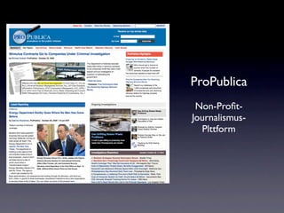 ProPublica
 Non-Proﬁt-
Journalismus-
  Plttform
 