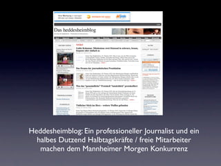 Heddesheimblog: Ein professioneller Journalist und ein
  halbes Dutzend Halbtagskräfte / freie Mitarbeiter
   machen dem Mannheimer Morgen Konkurrenz
 