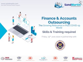 Finance & Accounts
Outsourcing
The Growing Relevance in Post COVID-19
World
Skills & Training required
Friday, 19th June 2020 in partnership with
www.sandmartin.com
New Delhi | Mumbai | Noida | Gurgaon
 