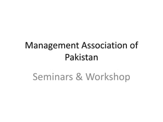 Management Association of
Pakistan
Seminars & Workshop
 
