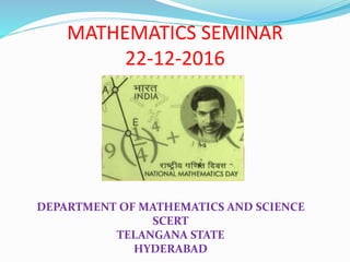 MATHEMATICS SEMINAR
22-12-2016
DEPARTMENT OF MATHEMATICS AND SCIENCE
SCERT
TELANGANA STATE
HYDERABAD
 