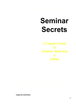Seminar
Secrets
A Complete Guide
to
Seminar Marketing
&
Selling
By
Richard Howard, RFC
TABLE OF CONTENTS:
1
 